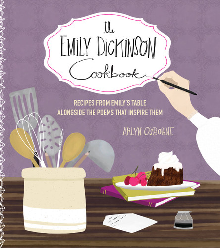 The Emily Dickinson Cookbook: Recipes from Emily's Table Alongside the Poems That Inspire Them book cover by Arlyn Osborne