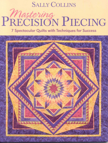 Mastering Precision Piecing: 7 Spectacular Quilts with Techniques for Success book cover by Sally Collins