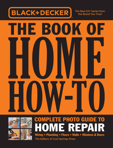 Black & Decker The Book of Home How-To Complete Photo Guide to Home Repair: Wiring - Plumbing - Floors - Walls - Windows & Doors (Black & Decker) book cover by Editors of Cool Springs Press