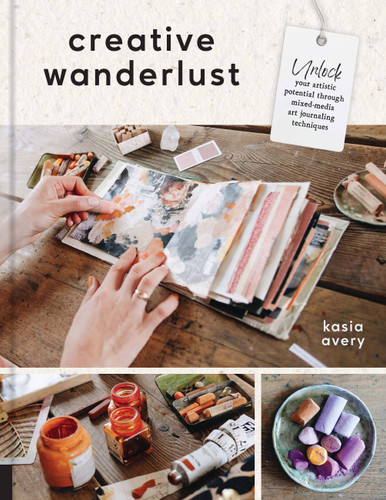 Creative Wanderlust: Unlock Your Artistic Potential Through Mixed-Media Art Journaling Techniques - With 8 sheets of printed papers for journaling and collage book cover by Kasia Avery