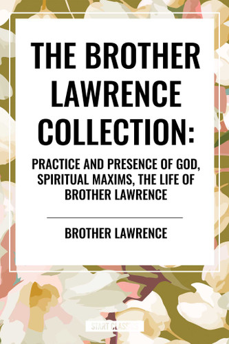 Brother Lawrence Collection: Practice and Presence of God, Spiritual Maxims, the Life of Brother Lawrence book cover by Brother Lawrence