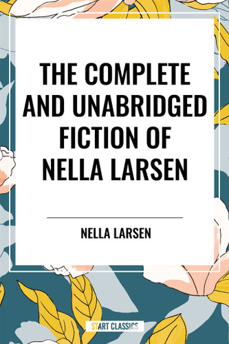Complete and Unabridged Fiction of Nella Larsen book cover by Nella Larsen