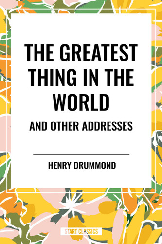 Greatest Thing in the World and Other Addresses book cover by Henry Drummond
