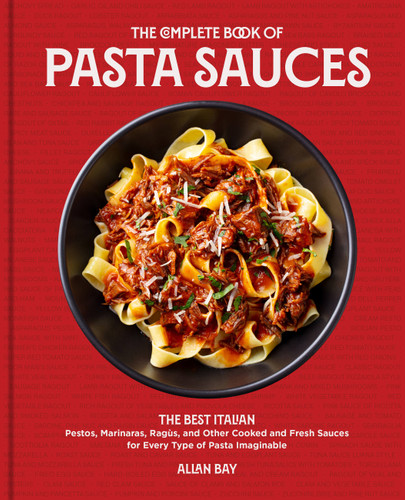 The Complete Book of Pasta Sauces: The Best Italian Pestos, Marinaras, Ragùs, and Other Cooked and Fresh Sauces for Every Type of Pasta Imaginable book cover by Allan Bay