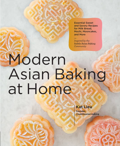 Modern Asian Baking at Home: Essential Sweet and Savory Recipes for Milk Bread, Mochi, Mooncakes, and More; Inspired by the Subtle Asian Baking Community book cover by Kat Lieu