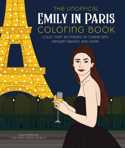 The Unofficial Emily in Paris Coloring Book: Color over 50 Images of Characters, Parisian Fashion, and More! book cover by 