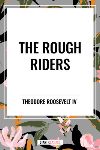 Rough Riders by Theodore Roosevelt: The Rough Riders book cover by Theodore Roosevelt