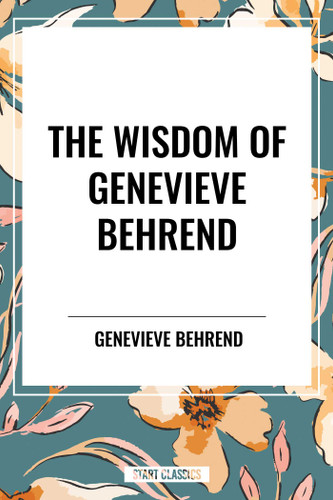 Wisdom of Genevieve Behrend: Your Invisible Power, Attaining Your Desires book cover by Genevieve Behrend