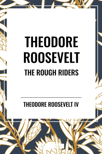 Theodore Roosevelt: The Rough Riders book cover by Theodore Roosevelt