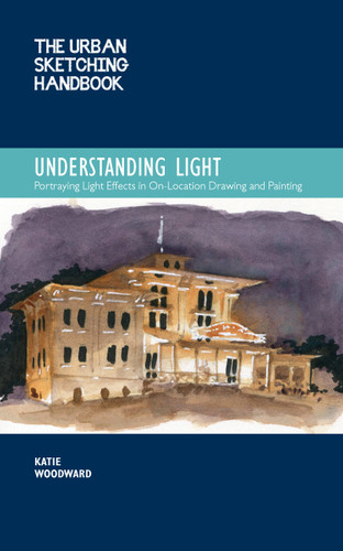 The Urban Sketching Handbook Understanding Light: Portraying Light Effects in On-Location Drawing and Painting (Urban Sketching Handbooks) book cover by Katie Woodward