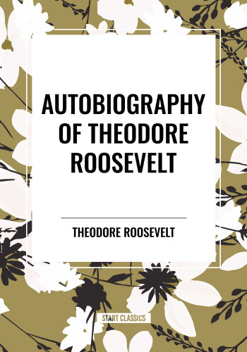 Autobiography of Theodore Roosevelt book cover by Theodore Roosevelt
