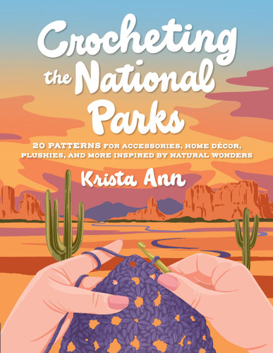 Crocheting the National Parks: 20 Patterns for Accessories, Home Décor, Plushies, and More Inspired by Natural Wonders book cover by Krista Ann