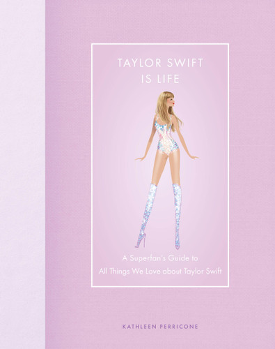 Taylor Swift Is Life: A Superfan’s Guide to All Things We Love about Taylor Swift (Modern Icons) book cover by Kathleen Perricone