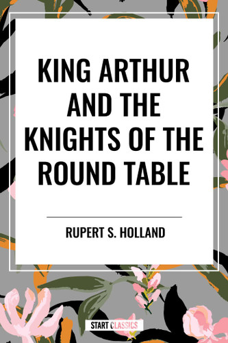 King Arthur and the Knights of the Round Table book cover by Rupert S. Holland