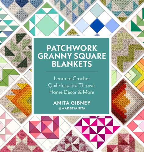 Patchwork Granny Square Blankets: Learn to Crochet Quilt-Inspired Throws, Home Décor & More book cover by Anita Gibney, @madebyanita