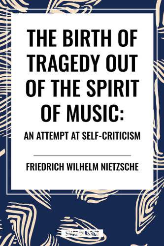 The Birth of Tragedy Out of the Spirit of Music: An Attempt at Self-Criticism book cover by Friedrich Wilhelm Nietzsche