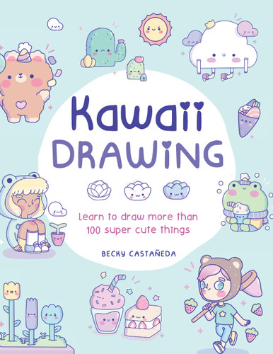 Kawaii Drawing: Learn to draw more than 100 super cute things book cover by Becky Cas