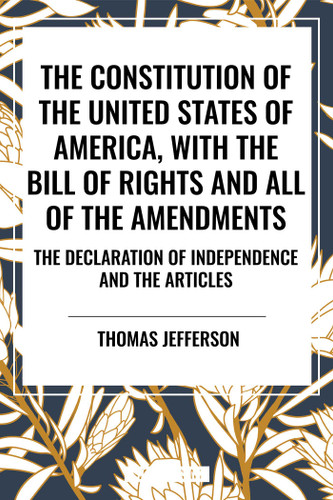 Constitution of the United States of America, with the Bill of Rights and All of the Amendments; The Declaration of Independence; And the Articles book cover by Thomas Jefferson, Second Continental Congress, Constitutional Convention