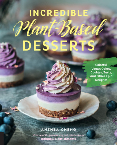Incredible Plant-Based Desserts: Colorful Vegan Cakes, Cookies, Tarts, and other Epic Delights book cover by Anthea Cheng