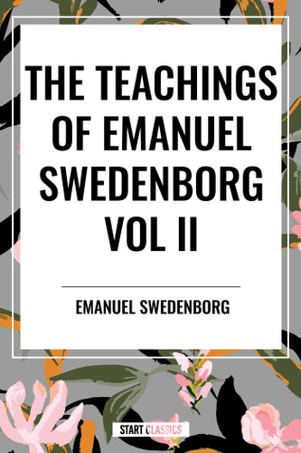 Teachings of Emanuel Swedenborg Vol. II: White Horse, Brief Exposition, De Verbo, God the Savior, Interaction of the Soul and Body, The New Jerusalem and its Heavenly Doctrine book cover by Emanuel Swedenborg