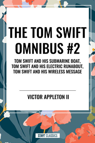 Tom Swift Omnibus #2: Tom Swift and His Submarine Boat, Tom Swift and His Electric Runabout, Tom Swift and His Wireless Message book cover by Victor Appleton