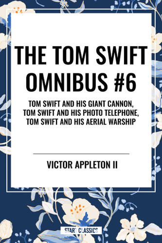 Tom Swift Omnibus #6: Tom Swift and His Giant Cannon, Tom Swift and His Photo Telephone, Tom Swift and His Aerial Warship book cover by Victor Appleton