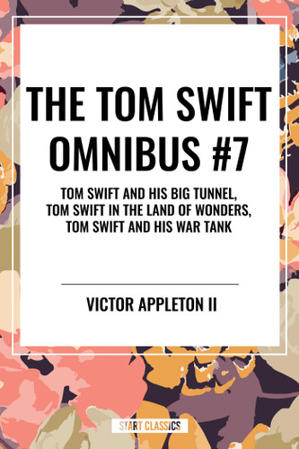 Tom Swift Omnibus #7: Tom Swift and His Big Tunnel, Tom Swift in the Land of Wonders, Tom Swift and His War Tank book cover by Victor Appleton