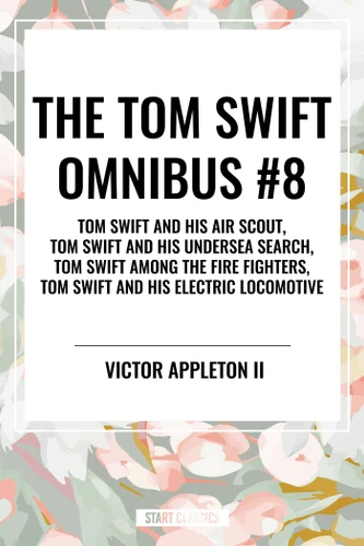 Tom Swift Omnibus #8: Tom Swift and His Air Scout, Tom Swift and His Undersea Search, Tom Swift Among the Fire Fighters, Tom Swift and His E book cover by Victor Appleton