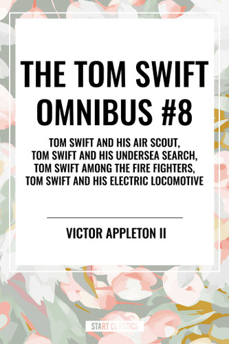 Tom Swift Omnibus #8: Tom Swift and His Air Scout, Tom Swift and His Undersea Search, Tom Swift Among the Fire Fighters, Tom Swift and His E book cover by Victor Appleton