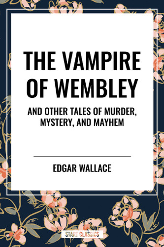 Vampire of Wembley: And Other Tales of Murder, Mystery, and Mayhem book cover by Edgar Wallace