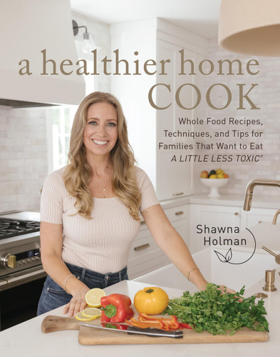 A Healthier Home Cook: Whole Food Recipes, Techniques, and Tips for Families That Want to Eat A Little Less Toxic book cover by Shawna Holman
