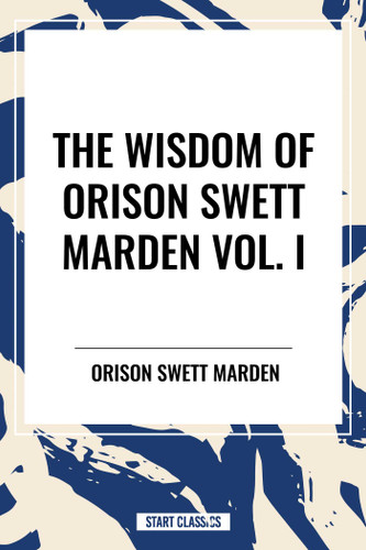 Wisdom of Orison Swett Marden Vol. I: How to Succeed, an Iron Will, and Cheerfulness as a Life Power book cover by Orison Swett Marden
