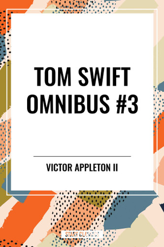 Tom Swift Omnibus #3: Tom Swift Among the Diamond Makers, Tom Swift in the Caves of Ice, Tom Swift and His Sky Racer book cover by Victor Appleton