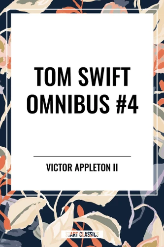 Tom Swift Omnibus #4: Tom Swift and His Electric Rifle, Tom Swift in the City of Gold, Tom Swift and His Air Glider book cover by Victor Appleton