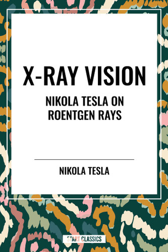 X-Ray Vision: Nikola Tesla on Roentgen Rays book cover by Nikola Tesla