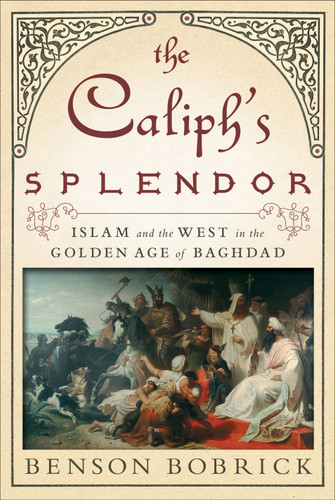 The Caliph's Splendor: Islam and the West in the Golden Age of Baghdad book cover by Benson Bobrick