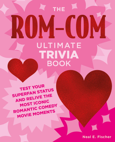 The Rom-Com Ultimate Trivia Book: Test Your Superfan Status and Relive the Most Iconic Romantic Comedy Movie Moments (Ultimate Trivia) book cover by Neal E. Fischer