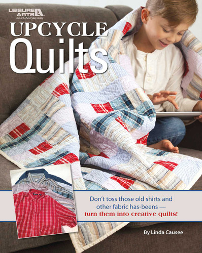 Upcycle Quilts: Don't Toss Those Old Shirts and Other Fabric Has-Beens—Turn Them Into Creative Quilts book cover by Linda Causee