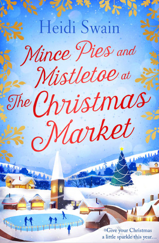 Mince Pies and Mistletoe at the Christmas Market: This Christmas make time for some winter sparkle – and see who might be under the mistletoe this year… book cover by Heidi Swain
