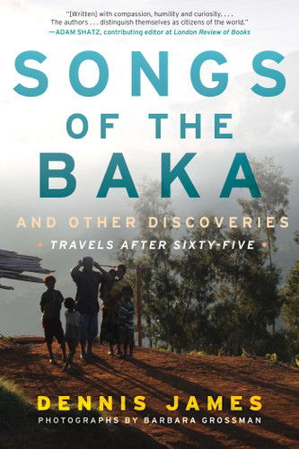 Songs of the Baka and Other Discoveries: Travels after Sixty-Five book cover by Dennis James