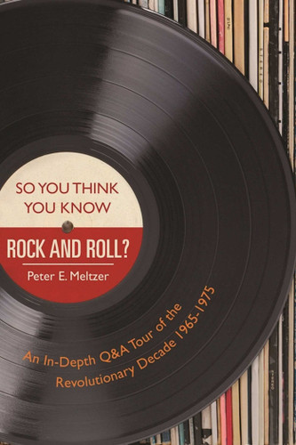 So You Think You Know Rock and Roll?: An In-Depth Q&A Tour of the Revolutionary Decade 1965-1975 book cover by Peter E. Meltzer