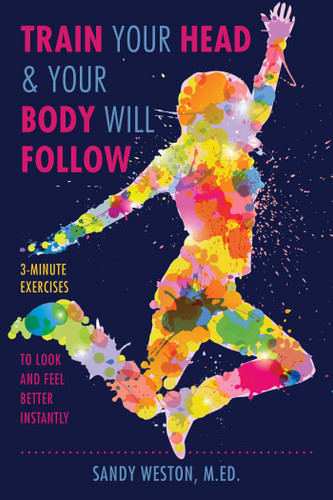 Train Your Head & Your Body Will Follow: Reach Any Goal in 3 Minutes a Day book cover by Sandy Joy Weston