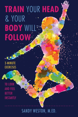 Train Your Head & Your Body Will Follow: Reach Any Goal in 3 Minutes a Day book cover by Sandy Joy Weston