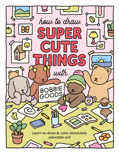 How to Draw Super Cute Things with Bobbie Goods: Learn to draw & color absolutely adorable art! (Official Bobbie Goods) book cover by Bobbie Goods