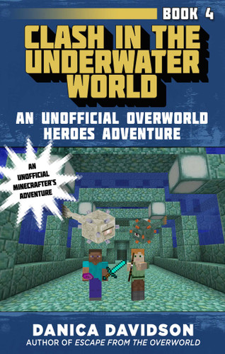 Clash in the Underwater World: An Unofficial Overworld Heroes Adventure, Book Four (Unofficial Overworld Heroes Adventure) book cover by Danica Davidson
