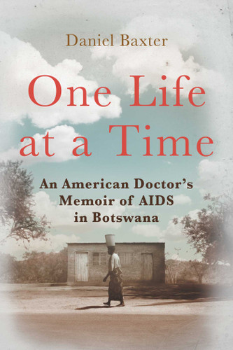 One Life at a Time: An American Doctor's Memoir of AIDS in Botswana book cover by Daniel Baxter