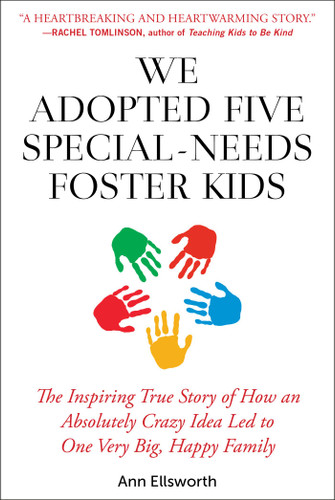 We Adopted Five Special-Needs Foster Kids: The Inspiring True Story of How an Absolutely Crazy Idea Led to One Very Big, Happy Family book cover by Ann Ellsworth