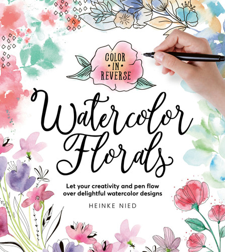 Color in Reverse: Watercolor Florals: Let your creativity and pen flow over delightful watercolor designs book cover by Heinke Nied
