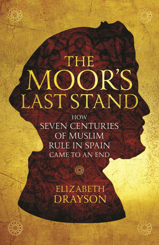 The Moor's Last Stand: How Seven Centuries of Muslim Rule in Spain Came to an End book cover by Elizabeth Drayson