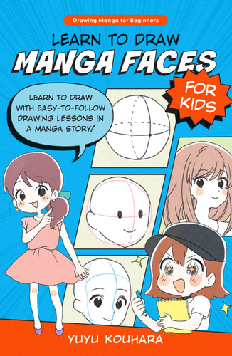 Learn to Draw Manga Faces for Kids: Learn to draw with easy-to-follow drawing lessons in a manga story! (Drawing Manga for Beginners) book cover by Yuyu Kouhara